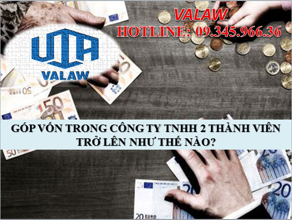 GÓP VỐN TRONG CÔNG TY TNHH 2 THÀNH VIÊN TRỞ LÊN NHƯ THẾ NÀO?